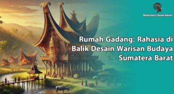 Rumah Gadang: Rahasia di Balik Desain Warisan Budaya Sumatera Barat